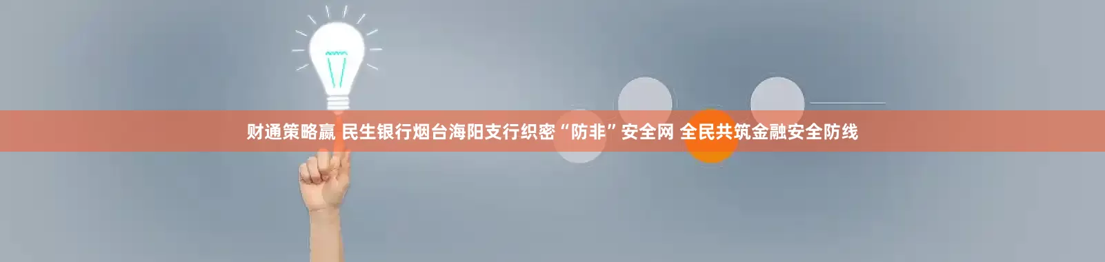 财通策略嬴 民生银行烟台海阳支行织密“防非”安全网 全民共筑金融安全防线