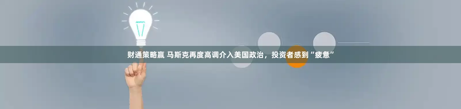 财通策略赢 马斯克再度高调介入美国政治，投资者感到“疲惫”