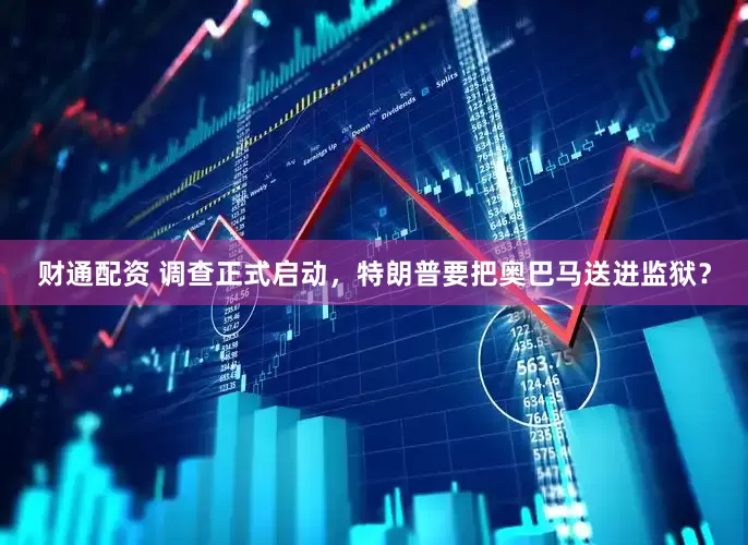 财通配资 调查正式启动，特朗普要把奥巴马送进监狱？